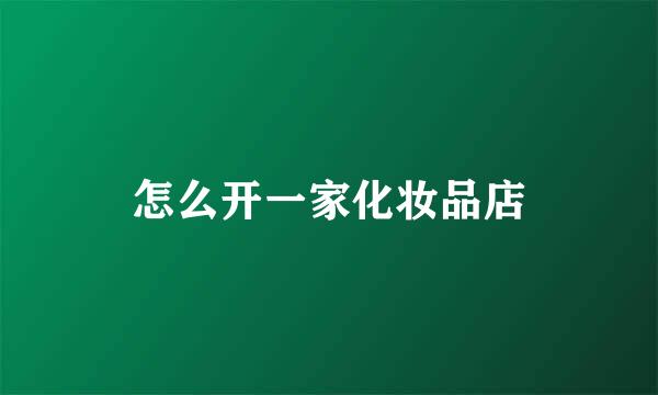 怎么开一家化妆品店