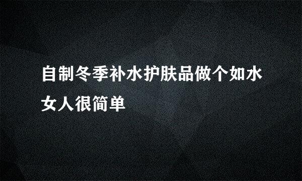自制冬季补水护肤品做个如水女人很简单