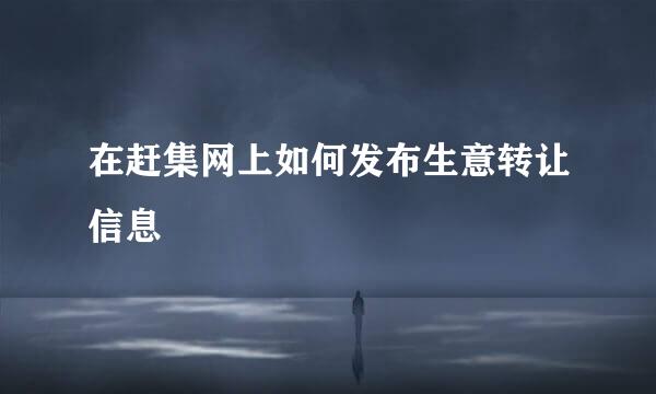 在赶集网上如何发布生意转让信息