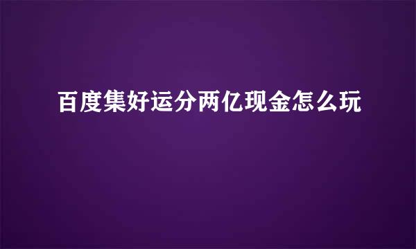百度集好运分两亿现金怎么玩