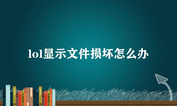 lol显示文件损坏怎么办