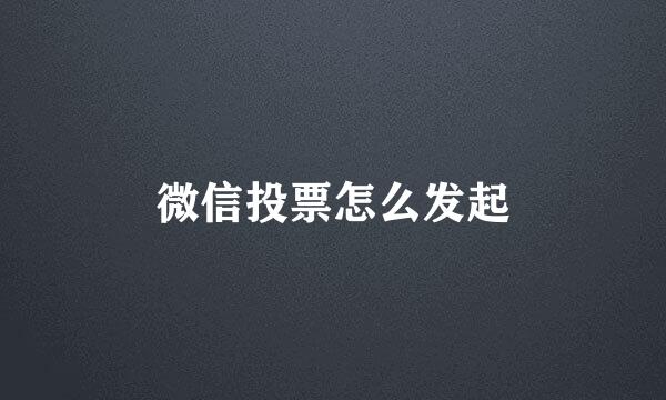 微信投票怎么发起