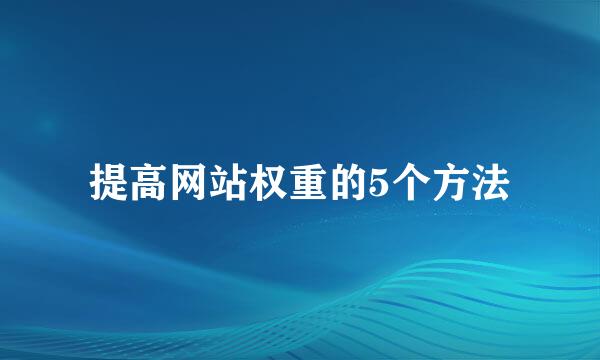 提高网站权重的5个方法