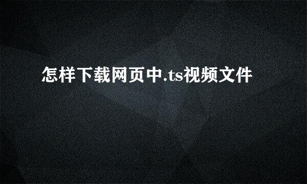 怎样下载网页中.ts视频文件