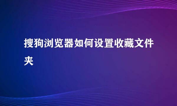 搜狗浏览器如何设置收藏文件夹