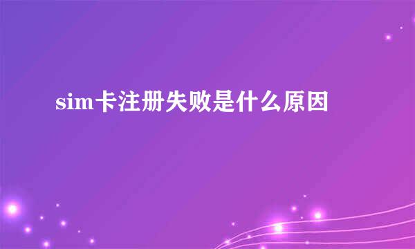 sim卡注册失败是什么原因