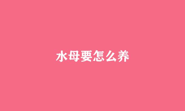 水母要怎么养