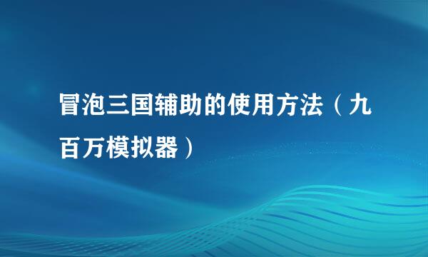 冒泡三国辅助的使用方法（九百万模拟器）