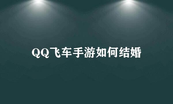 QQ飞车手游如何结婚