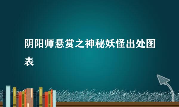 阴阳师悬赏之神秘妖怪出处图表