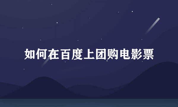 如何在百度上团购电影票