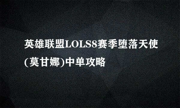 英雄联盟LOLS8赛季堕落天使(莫甘娜)中单攻略