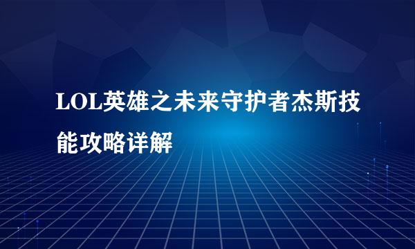 LOL英雄之未来守护者杰斯技能攻略详解