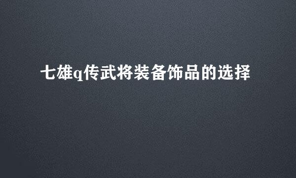 七雄q传武将装备饰品的选择