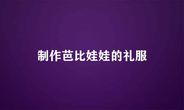 制作芭比娃娃的礼服