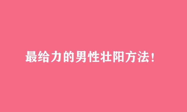 最给力的男性壮阳方法！