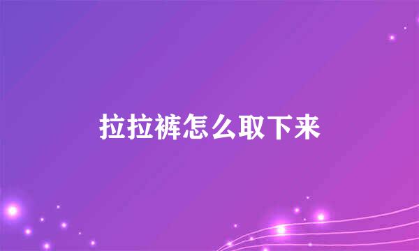 拉拉裤怎么取下来