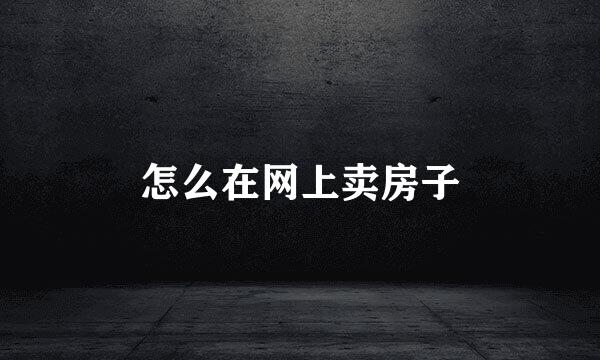 怎么在网上卖房子