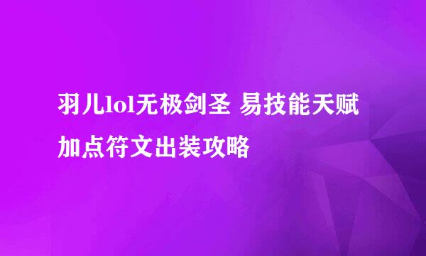 羽儿lol无极剑圣 易技能天赋加点符文出装攻略