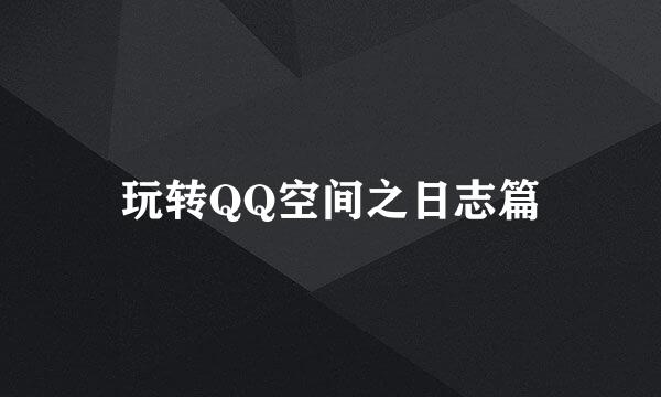 玩转QQ空间之日志篇