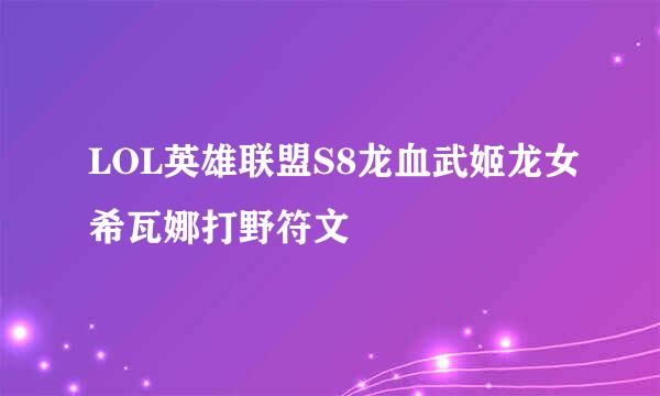 LOL英雄联盟S8龙血武姬龙女希瓦娜打野符文