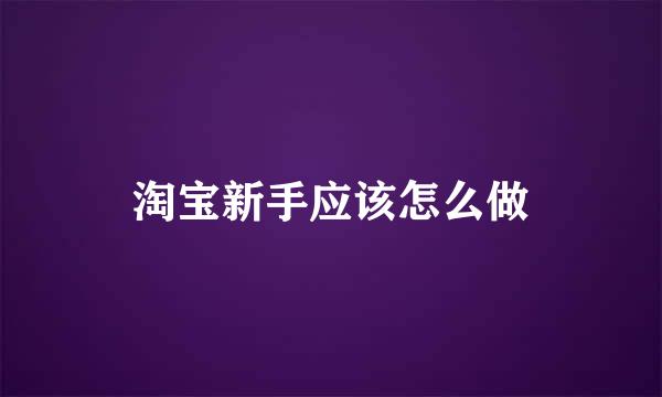 淘宝新手应该怎么做