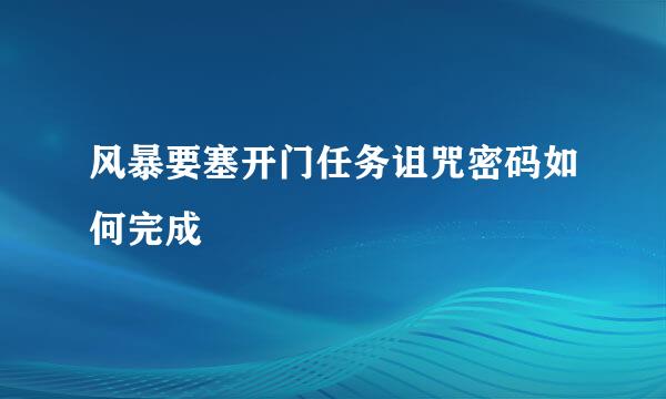 风暴要塞开门任务诅咒密码如何完成