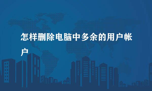 怎样删除电脑中多余的用户帐户