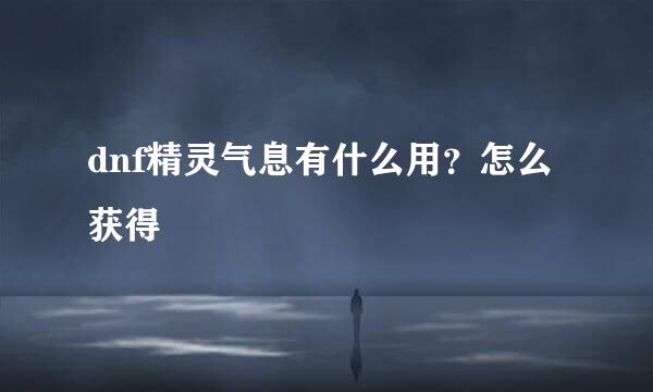 dnf精灵气息有什么用？怎么获得
