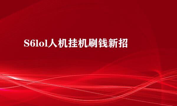 S6lol人机挂机刷钱新招