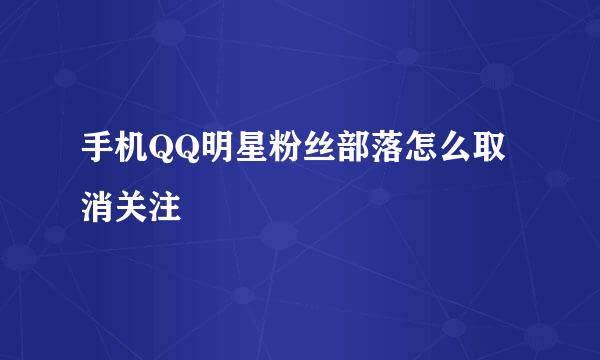 手机QQ明星粉丝部落怎么取消关注