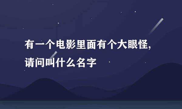 有一个电影里面有个大眼怪,请问叫什么名字