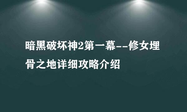 暗黑破坏神2第一幕--修女埋骨之地详细攻略介绍