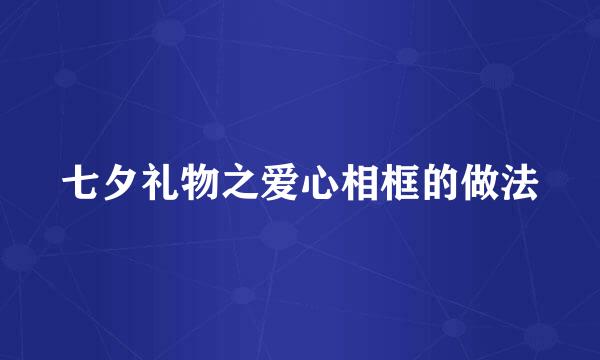 七夕礼物之爱心相框的做法