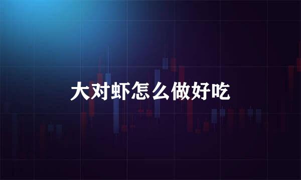 大对虾怎么做好吃
