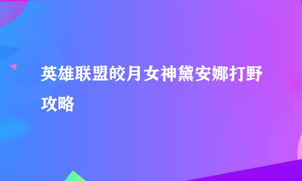 英雄联盟皎月女神黛安娜打野攻略