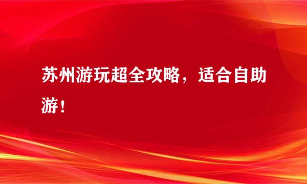 苏州游玩超全攻略，适合自助游！