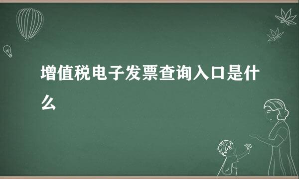 增值税电子发票查询入口是什么