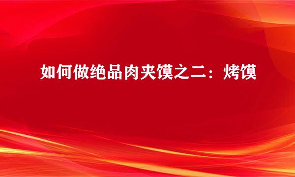 如何做绝品肉夹馍之二：烤馍