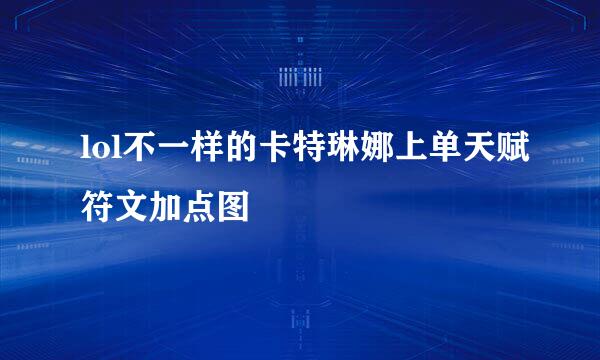 lol不一样的卡特琳娜上单天赋符文加点图