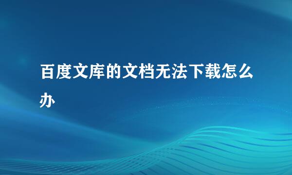 百度文库的文档无法下载怎么办