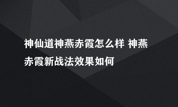 神仙道神燕赤霞怎么样 神燕赤霞新战法效果如何