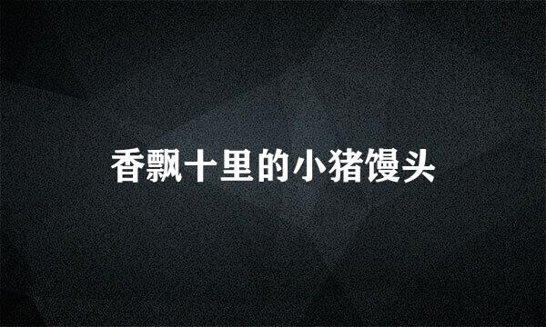 香飘十里的小猪馒头