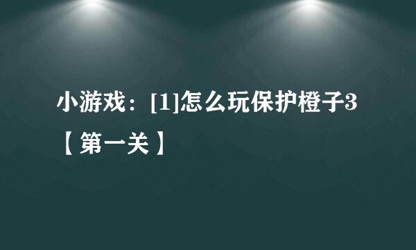 小游戏：[1]怎么玩保护橙子3【第一关】