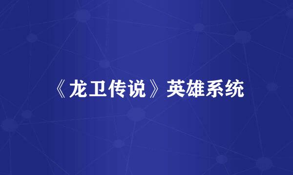 《龙卫传说》英雄系统