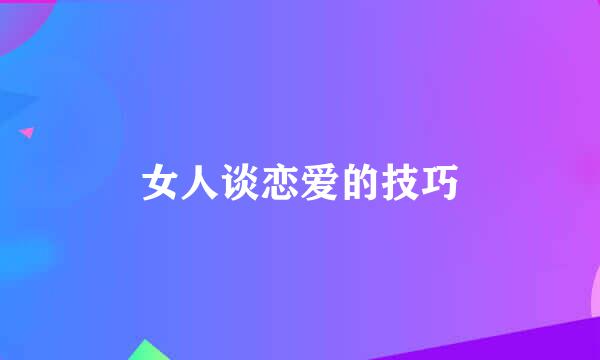 女人谈恋爱的技巧
