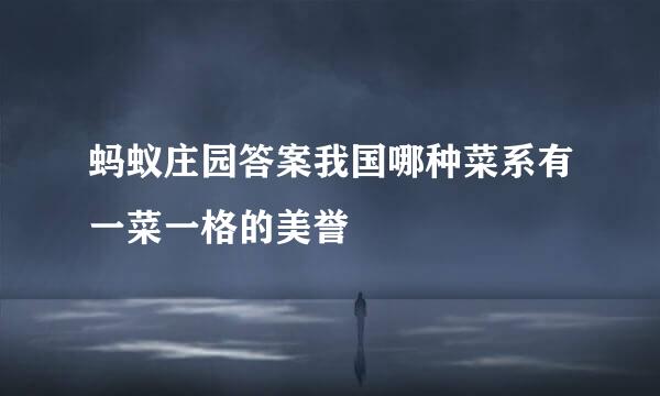 蚂蚁庄园答案我国哪种菜系有一菜一格的美誉