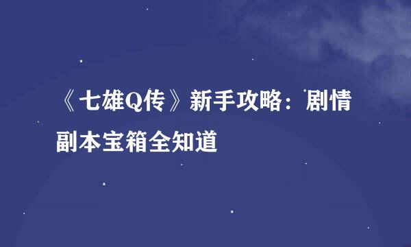 《七雄Q传》新手攻略：剧情副本宝箱全知道
