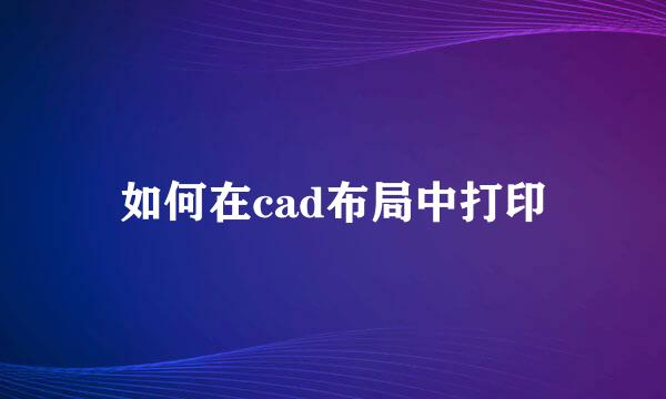 如何在cad布局中打印