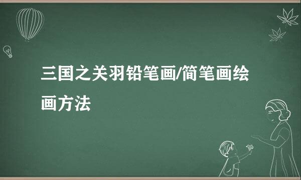 三国之关羽铅笔画/简笔画绘画方法